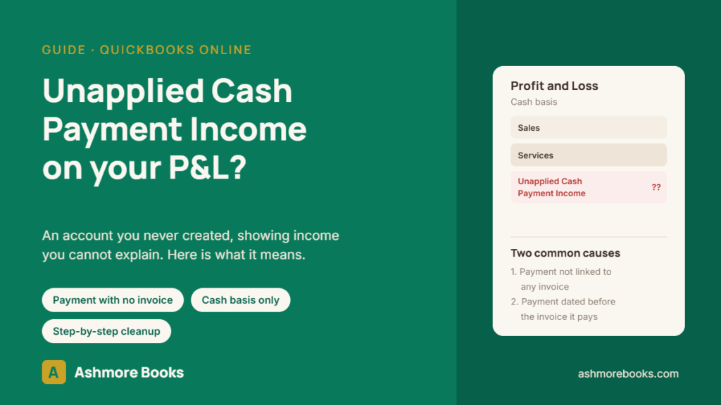Unapplied Cash Payment Income showing on a cash basis Profit and Loss in QuickBooks Online, Ashmore Books guide