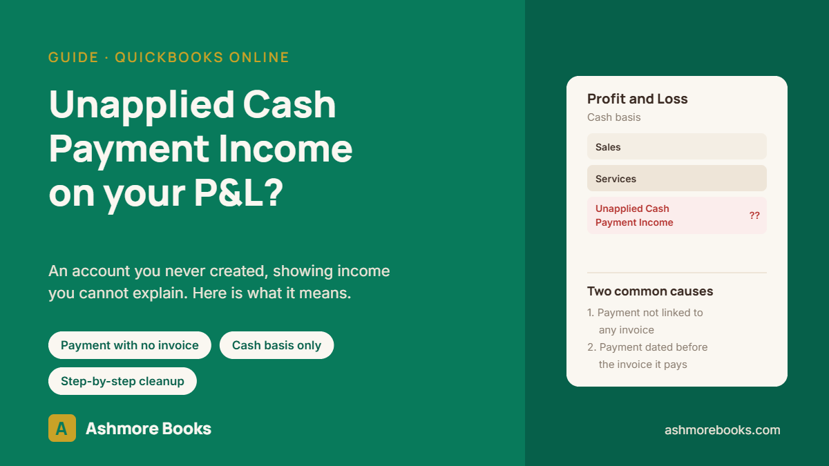 Unapplied Cash Payment Income showing on a cash basis Profit and Loss in QuickBooks Online, Ashmore Books guide